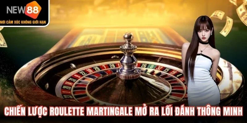 Chiến lược Roulette Martingale mở ra lối đánh thông minh