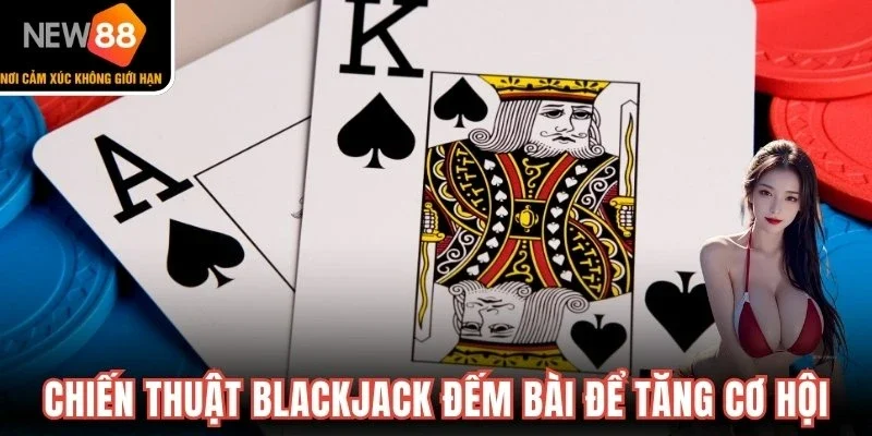 Chiến thuật Blackjack đếm bài để tăng cơ hội thắng