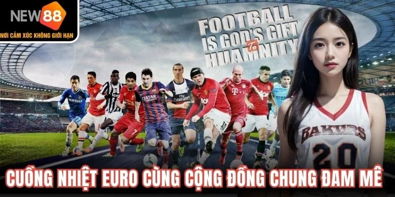 Cuồng nhiệt Euro cùng cộng đồng chung đam mê