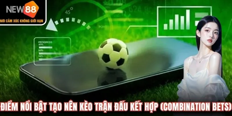 Điểm nổi bật tạo nên kèo trận đấu kết hợp (Combination Bets)