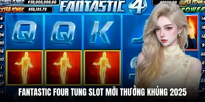 Fantastic Four tung slot mới thưởng khủng 2025
