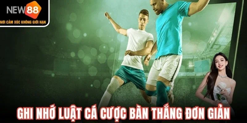Ghi nhớ luật cá cược bàn thắng đơn giản