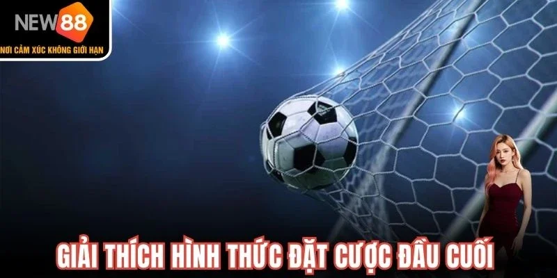 Giải thích hình thức đặt cược đầu cuối 