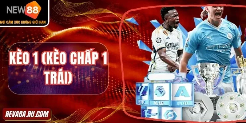 Kèo 1 (Kèo Chấp 1 Trái) - Hình Thức Cược Bóng Hấp Dẫn 