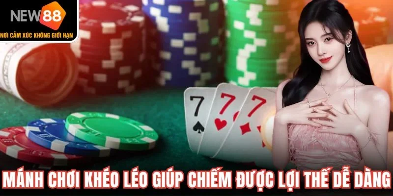 Mánh chơi khéo léo giúp chiếm được lợi thế dễ dàng