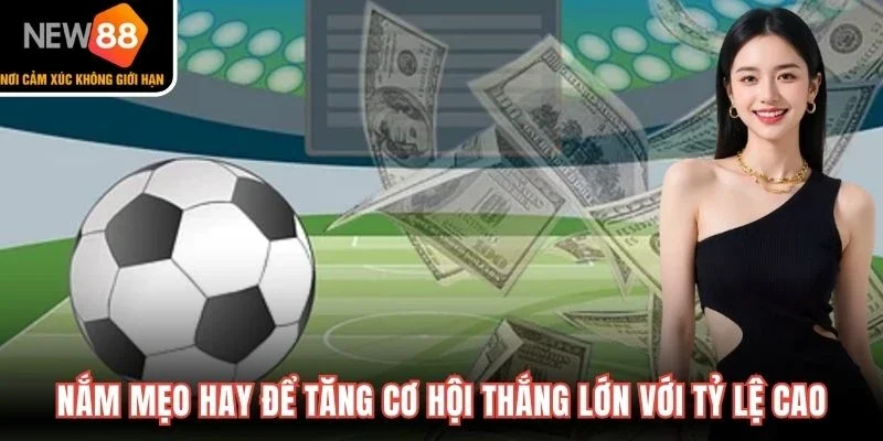 Nắm mẹo hay để tăng cơ hội thắng lớn với tỷ lệ cao