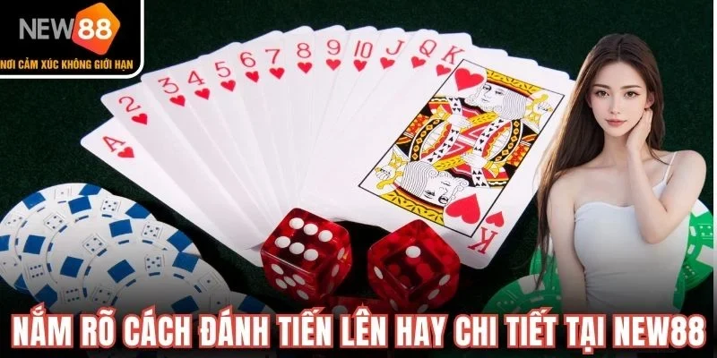 Nắm rõ cách đánh Tiến Lên hay chi tiết tại New88
