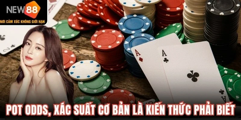 Pot odds và xác suất cơ bản là kiến thức cần phải biết
