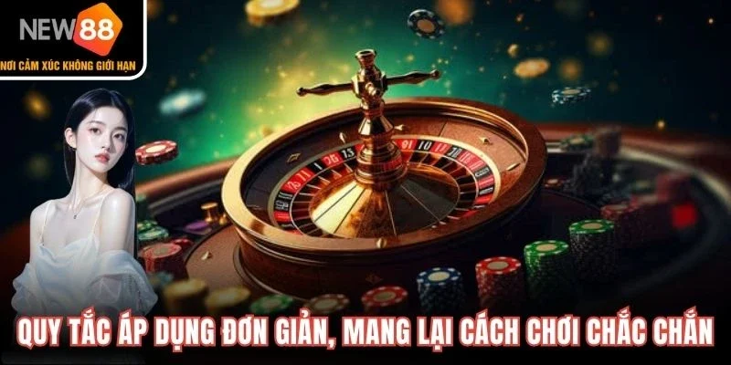 Quy tắc áp dụng đơn giản, mang lại cách chơi chắc chắn
