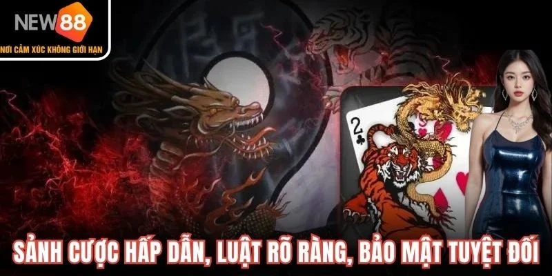 Sảnh cược hấp dẫn, luật rõ ràng, bảo mật tuyệt đối