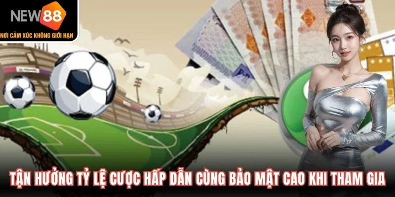 Tận hưởng tỷ lệ cược hấp dẫn cùng bảo mật cao khi tham gia