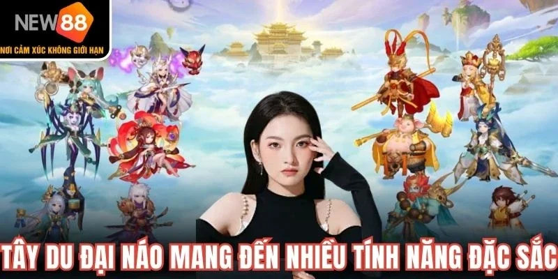 Tây du đại náo mang đến nhiều tính năng đặc sắc