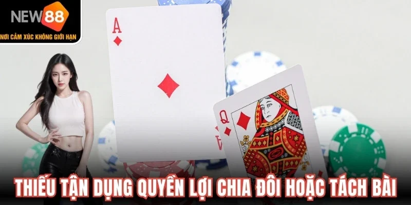 Thiếu tận dụng các quyền lợi chia đôi hoặc tách bài