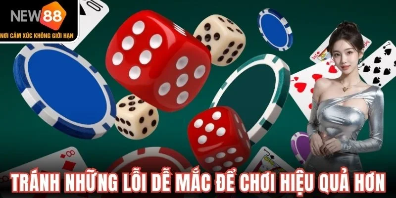 Tránh những lỗi dễ mắc để chơi hiệu quả hơn